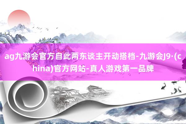 ag九游会官方自此两东谈主开动搭档-九游会J9·(china)官方网站-真人游戏第一品牌